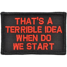 Load image into Gallery viewer, That's a Terrible Idea When Do We Start - 2x3 Patch