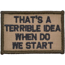 Load image into Gallery viewer, That's a Terrible Idea When Do We Start - 2x3 Patch