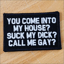 Load image into Gallery viewer, As Seen on Socials - You Come Into My House? Suck My Dick? Call Me Gay? - 2x3 Patch
