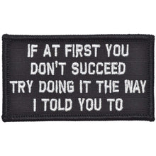 Load image into Gallery viewer, If At First You Don't Succeed, Try Doing It The Way I Told You To - 2x3.5 Patch