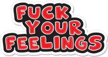 Load image into Gallery viewer, Fuck Your Feelings  - 4&quot; Sticker
