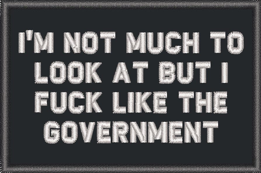 I'm Not Much to Look At But I Fuck Like The Government - 2x3 Patch