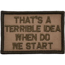 Load image into Gallery viewer, That&#39;s a Terrible Idea When Do We Start - 2x3 Patch
