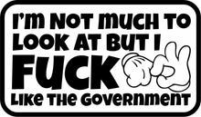 Load image into Gallery viewer, I&#39;m Not Much to Look At But I Fuck Like The Government - 3.5&quot; Sticker
