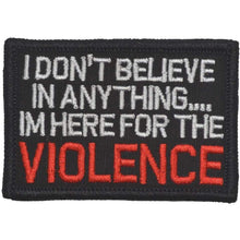 Load image into Gallery viewer, I Don't Believe In Anything... I'm Here for the Violence - 2x3 Patch

