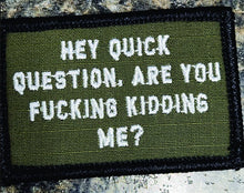 Load image into Gallery viewer, As Seen on Socials - &quot;Hey Question, Are You Fucking Kidding Me?&quot; - 2x3 Patch - Olive Drab w/White
