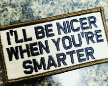 Load image into Gallery viewer, As Seen on Socials - I'll Be Nicer When You're Smarter - 2x4 Patch - Desert Tan w/Black
