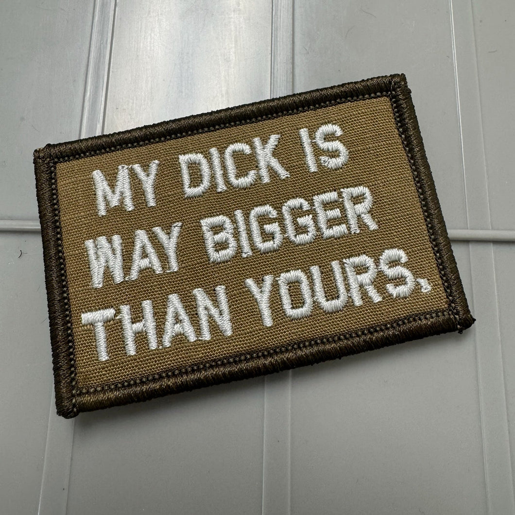 As Seen on Socials - My Dick Is Way Bigger Than Yours. - 2x3 Patch - Coyote w/Silver