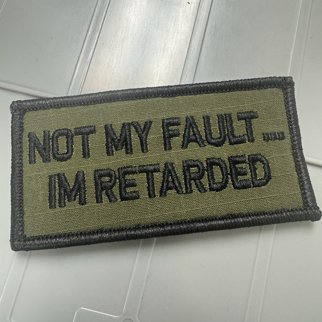 As Seen on Socials - Not My Fault ... I'm Retarded - 2x4 Patch - Olive Drab w/Black