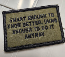 Load image into Gallery viewer, As Seen on Socials -  Smart Enough To Know Better, Dumb Enough To Do It Anyway - 2x3 Patch - Multiple Variants
